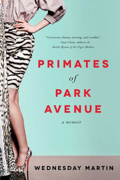 Primates of Park Avenue: A Memoir - Wednesday Martin