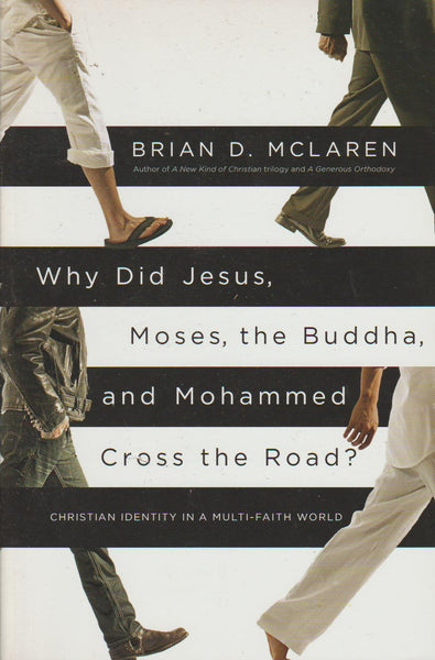 Why Did Jesus, Moses, the Buddha, and Mohammed Cross the Road? Christian Identity in a Multi-faith World Brian D. McLaren