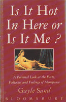 Is It Hot in Here Or Is It Me? Facts,Fallacies and Feelings about Menopause Gayle Sand