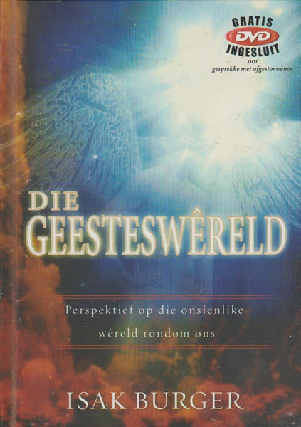 Die Geesteswereld: Perspektief op die onsienlike wereld rondom ons Isak Burger (+DVD)