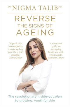 Reverse the Signs of Ageing: The Revolutionary Inside-Out Plan to Glowing, Youthful Skin - Nigma Talib