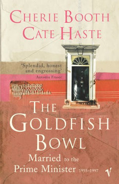 The Goldfish Bowl: Married to the Prime Minister, 1955-1997 - Cherie Booth & Cate Haste