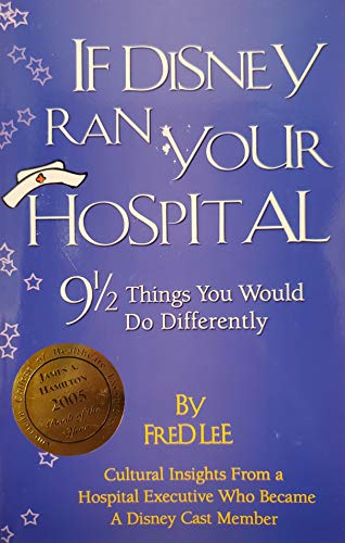 If Disney Ran Your Hospital: 9 1/2 Things You Would Do Differently - Fred Lee