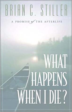 What Happens When I Die?: A Promise of the Afterlife Stiller, Brian C.