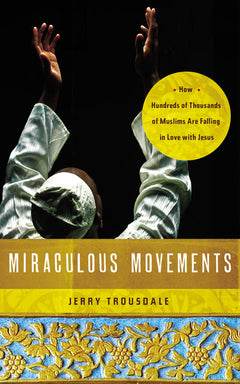 Miraculous Movements: How Hundreds of Thousands of Muslims Are Falling in Love with Jesus - Jerry Trousdale
