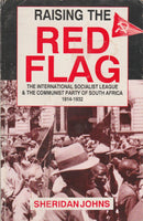 Raising the Red Flag: The International Socialist League and the Communist Party of South Africa, 1914-1932 - Sheridan Johns