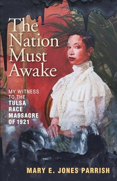 The Nation Must Awake: Our Witness to the Tulsa Race Massacre Of 1921 - Mary E. Jones Parrish