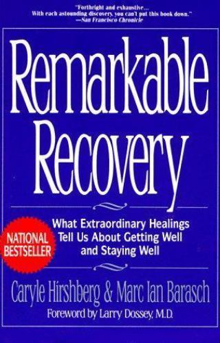 Remarkable Recovery: What Extraordinary Healings Tell Us about Getting Well and Staying Well - Caryle Hirshberg & Marc Barasch