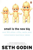 Small is the New Big: And 183 Other Riffs, Rants and Remarkable Business Ideas - Seth Godin
