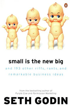 Small is the New Big: And 183 Other Riffs, Rants and Remarkable Business Ideas - Seth Godin