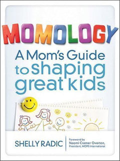 Momology: A Mom's Guide to Shaping Great Kids - Shelly Radic