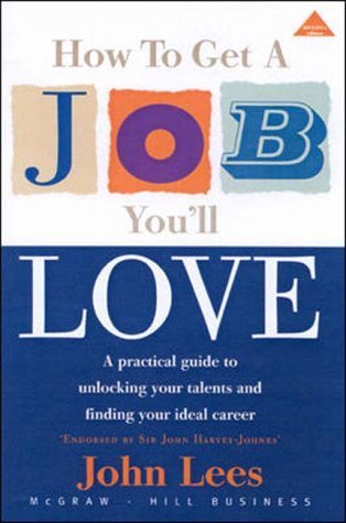 How to Get a Job You'll Love: A Practical Guide to Unlocking Your Talents and Finding Your Ideal Career - John Lees