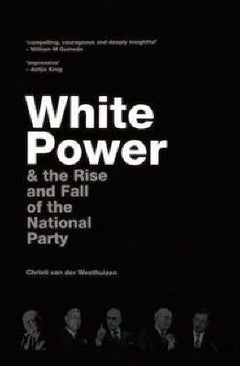 White Power & the Rise and Fall of the National Party - Christi Van der Westhuizen