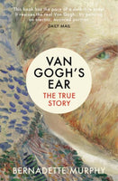 Van Gogh's Ear: The True Story - Bernadette Murphy