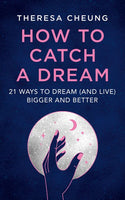 How to Catch a Dream: 21 Ways to Dream (and Live) Bigger and Better - Theresa Cheung