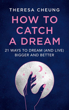 How to Catch a Dream: 21 Ways to Dream (and Live) Bigger and Better - Theresa Cheung