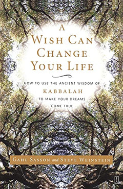 A Wish Can Change Your Life: How to Use the Ancient Wisdom of Kabbalah to Make Your Dreams Come True - Gahl Sasson & Steve Weinstein