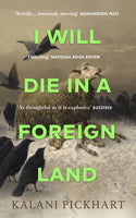 I Will Die in a Foreign Land - Kalani Pickhart