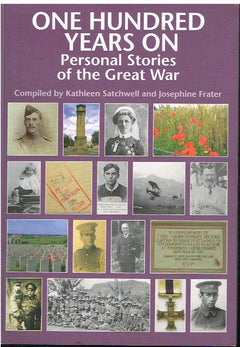 One hundred years on personal stories of the great war compiled by Kathleen Satchwell and Josephine frater