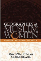 Geographies of Muslim Women: Gender, Religion, and Space - Ghazi-Walid Falah & Caroline Rose Nagel