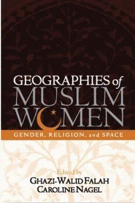 Geographies of Muslim Women: Gender, Religion, and Space - Ghazi-Walid Falah & Caroline Rose Nagel