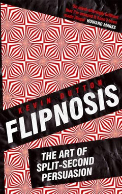 Flipnosis: The Art of Split-second Persuasion - Kevin Dutton