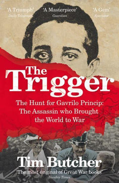 The Trigger Hunting the Assassin Who Brought the World to War Tim Butcher