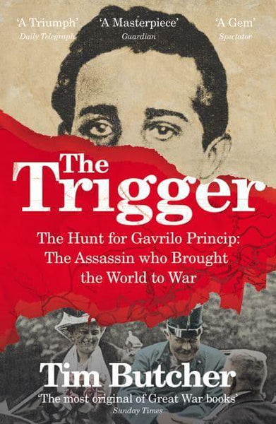 The Trigger Hunting the Assassin Who Brought the World to War Tim Butcher