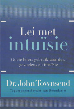 Lei met intuisie: goeie leiers gebruik waardes, gevoelens en intuisie - John Townsend