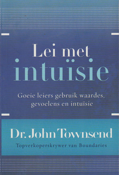 Lei met intuisie: goeie leiers gebruik waardes, gevoelens en intuisie - John Townsend