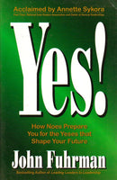 Yes! How Noes Prepare You for the Yesses that Shape Your Future John Fuhrman