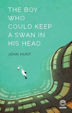 The Boy Who Could Keep a Swan in His Head - John Hunt
