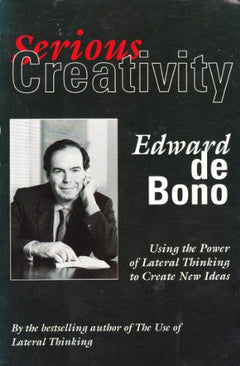 Serious Creativity: Using the Power of Lateral Thinking to Create New Ideas - Edward De Bono