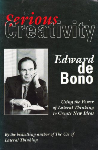 Serious Creativity: Using the Power of Lateral Thinking to Create New Ideas - Edward De Bono