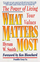 What Matters Most: The Power of Living Your Values - Hyrum W. Smith