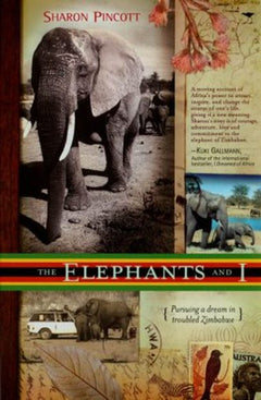 The Elephants and I Pursuing a Dream in Troubled Zimbabwe Sharon Pincott