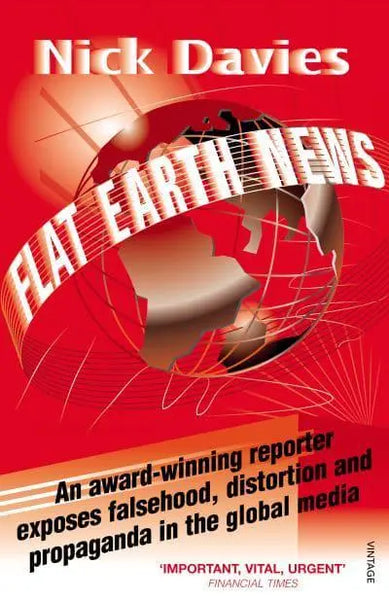 Flat Earth News: An Award-winning Reporter Exposes Falsehood, Distortion and Propaganda in the Global Media - Nick Davies