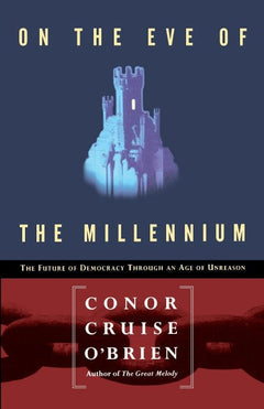 On the Eve of the Millennium The Future of Democracy Through an Age of Unreason Conor Cruise O'Brien