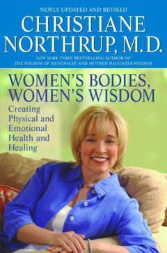 Women's Bodies, Women's Wisdom: Creating Physical and Emotional Health and Healing - Christiane Northrup