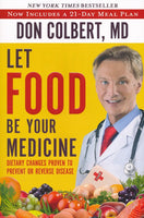 Let Food Be Your Medicine: Dietary Changes Proven to Prevent and Reverse Disease - Don Colbert