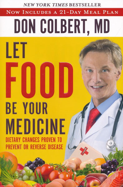 Let Food Be Your Medicine: Dietary Changes Proven to Prevent and Reverse Disease - Don Colbert