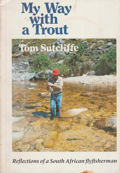 My way with a Trout:  Reflections of a South African flyfisherman Tom Sutcliffe
