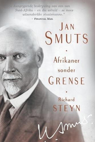 Jan Smuts: Afrikaner Sonder Grense - Richard Steyn