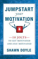 Jumpstart Your Motivation: 10 Jolts to Get Motivated and Stay Motivated - Shawn Doyle