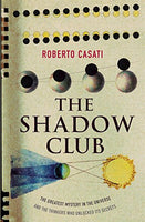 The Shadow Club: The Greatest Mystery in the Universe - Shadows - and the Thinkers who Unlocked Their Secrets - Roberto Casati