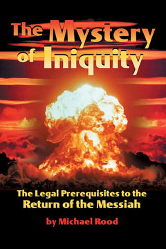 The Mystery of Iniquity: The Legal Prerequisites to the Return of the Messiah - Michael Rood