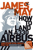 How to Land an A330 Airbus and Other Vital Skills for the Modern Man - James May