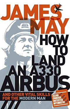 How to Land an A330 Airbus and Other Vital Skills for the Modern Man - James May