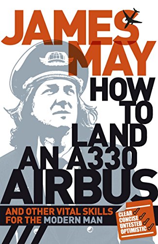 How to Land an A330 Airbus and Other Vital Skills for the Modern Man - James May