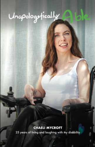 Unapologetically Able: 25 Years of Living and Laughing with My Disability - Chaeli Mycroft